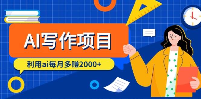 AI写作项目，利用ai每月多赚2000+（9节课）-天天有课网