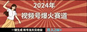 2024年视频号爆火赛道,一键生成,新号当天见收益,月入20000+-天天有课网
