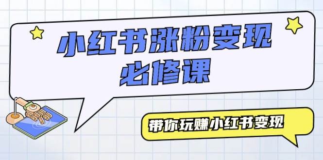 小红书涨粉变现必修课，带你玩赚小红书变现（9节课）-天天有课网