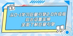 从0-1学习巨量引擎-2.0升级版后台设置实操,全面了解巨量引擎-天天有课网