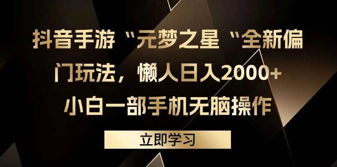 抖音手游“元梦之星“全新偏门玩法，懒人日入2000+，小白一部手机无脑操作-天天有课网