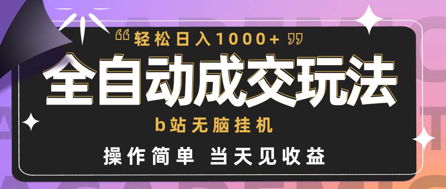 全自动成交  b站无脑挂机 小白闭眼操作 轻松日入1000+ 操作简单 当天见收益-天天有课网