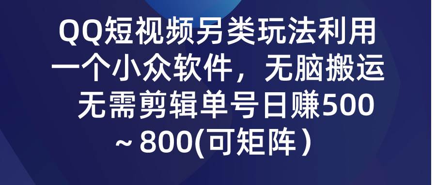 QQ短视频另类玩法，利用一个小众软件，无脑搬运，无需剪辑单号日赚500～…-天天有课网