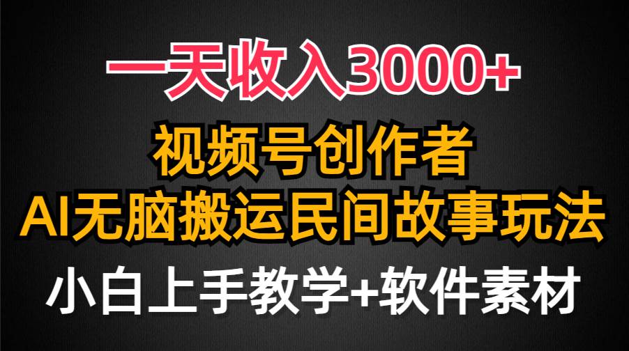 一天收入3000+，视频号创作者分成，民间故事AI创作，条条爆流量，小白也能轻松上手-天天有课网