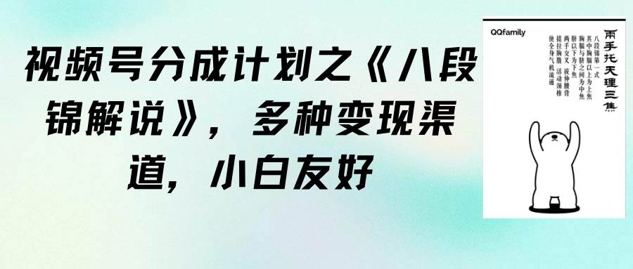 视频号分成计划之《八段锦解说》，多种变现渠道，小白友好（教程+素材）-天天有课网
