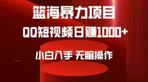 2024年篮海项目，QQ短视频暴力赛道，小白日入1000+，无脑操作，简单上手。-天天有课网
