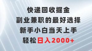 快递回收掘金,副业兼职的最好选择,新手小白当天上手,轻松日入2000+-天天有课网