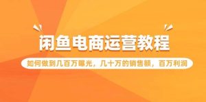 闲鱼电商运营教程:如何做到几百万曝光,几十万的销售额,百万利润-天天有课网