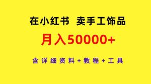 在小红书卖手工饰品，月入50000+，含详细资料+教程+工具-天天有课网