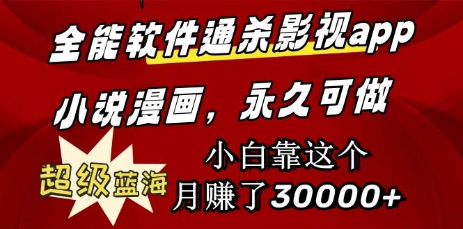 全能软件通杀影视app小说漫画，超级蓝海，小白靠这个月赚了30000+永久可玩-天天有课网