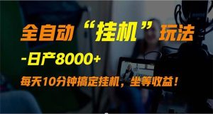 全自动“挂机”玩法，实现睡后收入，日产8000+-天天有课网