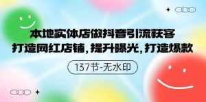 本地实体店做抖音引流获客,打造网红店铺,提升曝光,打造爆款-137节无水印-天天有课网
