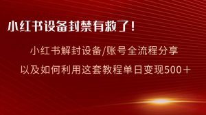 小红书设备及账号解封全流程分享，亲测有效，以及如何利用教程变现-天天有课网