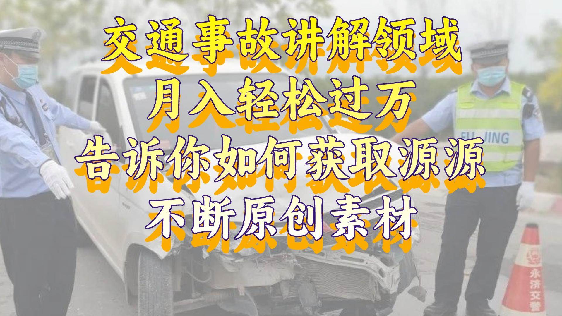 交通事故讲解领域，月入轻松过万，告诉你如何获取源源不断原创素材，视频号中视频收益高-天天有课网