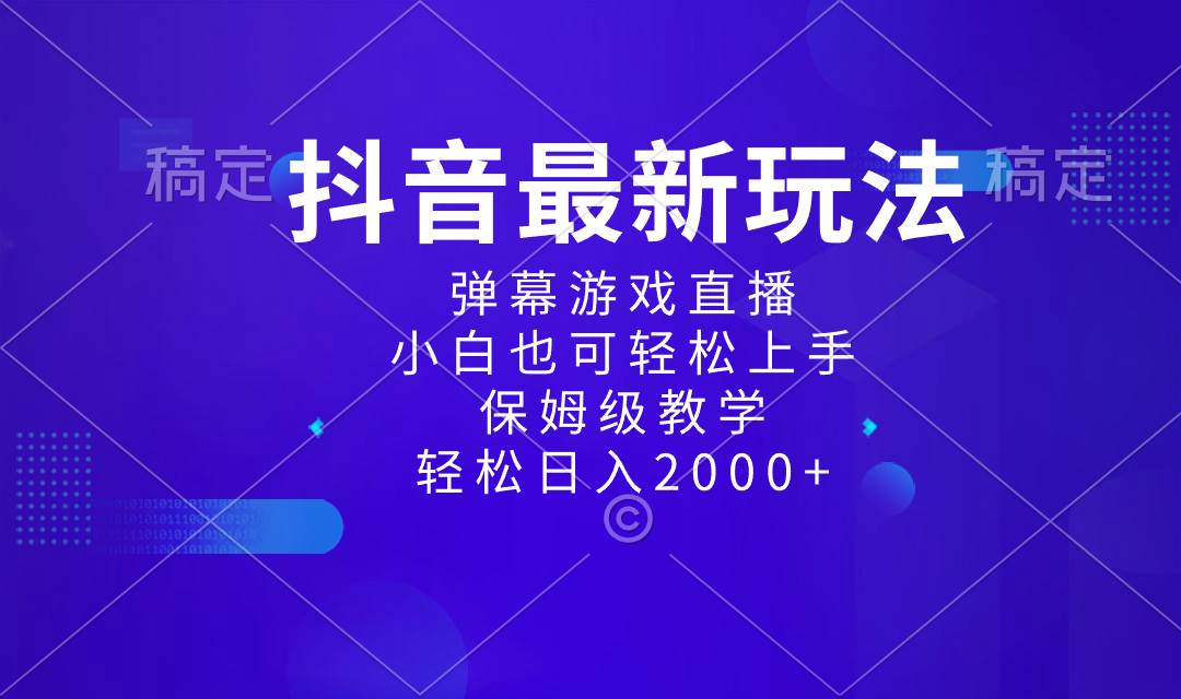 抖音最新项目，弹幕游戏直播玩法，小白也可轻松上手，保姆级教学 日入2000+-天天有课网