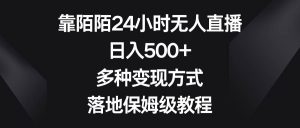靠陌陌24小时无人直播，日入500+，多种变现方式，落地保姆级教程-天天有课网