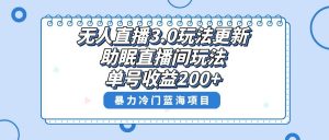 无人直播3.0玩法更新,助眠直播间项目,单号收益200+,暴力冷门蓝海项目!-天天有课网