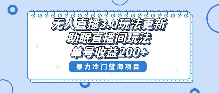 无人直播3.0玩法更新，助眠直播间项目，单号收益200+，暴力冷门蓝海项目！-天天有课网