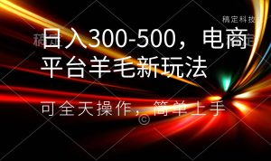 日入300-500,电商平台羊毛新玩法,可全天操作,简单上手-天天有课网