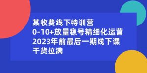 某收费线下特训营：0-10+放量稳号精细化运营，2023年前最后一期线下课，干货拉满-天天有课网