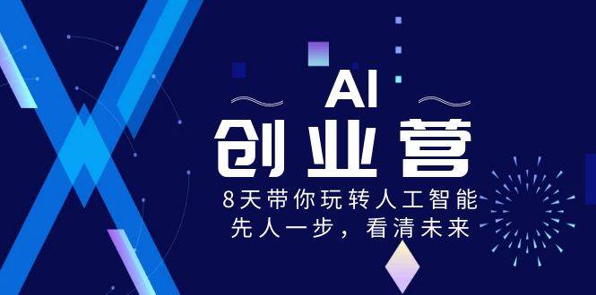 AI-创业营，8天带你玩转人工智能，先人一步，看清未来！-天天有课网