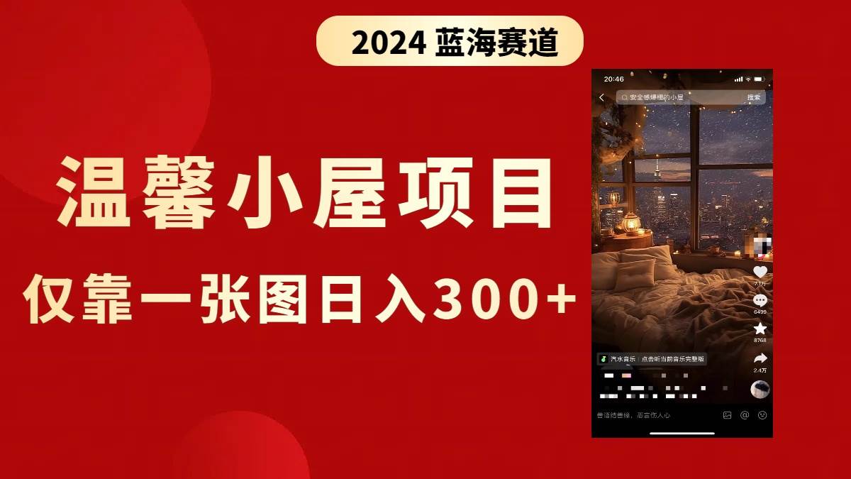 抖音爆火温馨小屋项目，仅靠一张图片日入300+，附保姆级教程-天天有课网