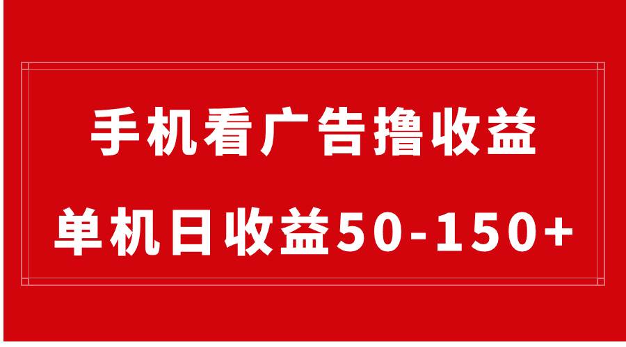 手机简单看广告撸收益，单机日收益50-150+，有手机就能做，可批量放大-天天有课网