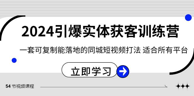 2024·引爆实体获客训练营 一套可复制能落地的同城短视频打法 适合所有平台-天天有课网