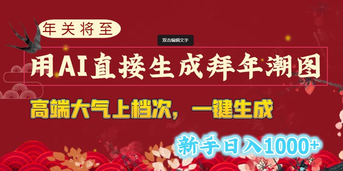 年关将至，用AI直接生成拜年潮图，高端大气上档次 一键生成，新手日入1000+-天天有课网
