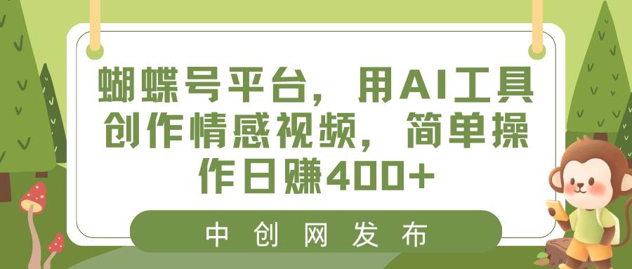 蝴蝶号平台，用AI工具创作情感视频，简单操作日赚400+-天天有课网