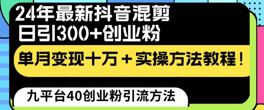 24年最新抖音混剪日引300+创业粉“割韭菜”单月变现十万+实操教程！-天天有课网