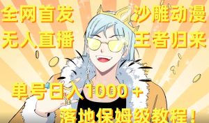 全网首发,沙雕动漫无人直播王者归来!单号日入1000+落地保姆级教程+素材-天天有课网