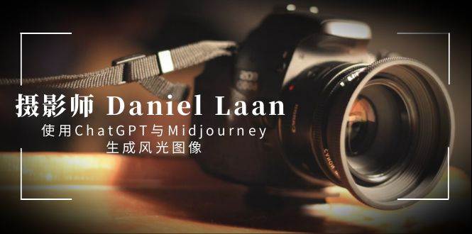 摄影师 Daniel Laan 使用ChatGPT与Midjourney生成风光图像-中英字幕-天天有课网