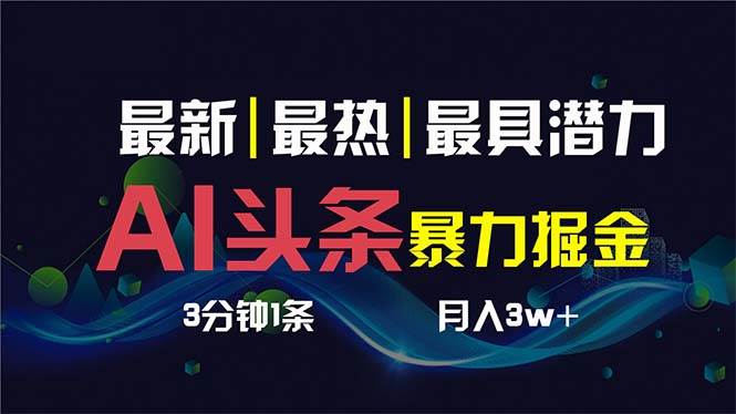 AI撸头条3天必起号，超简单3分钟1条，一键多渠道分发，复制粘贴保守月入1W+-天天有课网