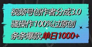 视频号创作者分成3.0玩法，骚操作100%过原创，条条爆款，单日1000+-天天有课网