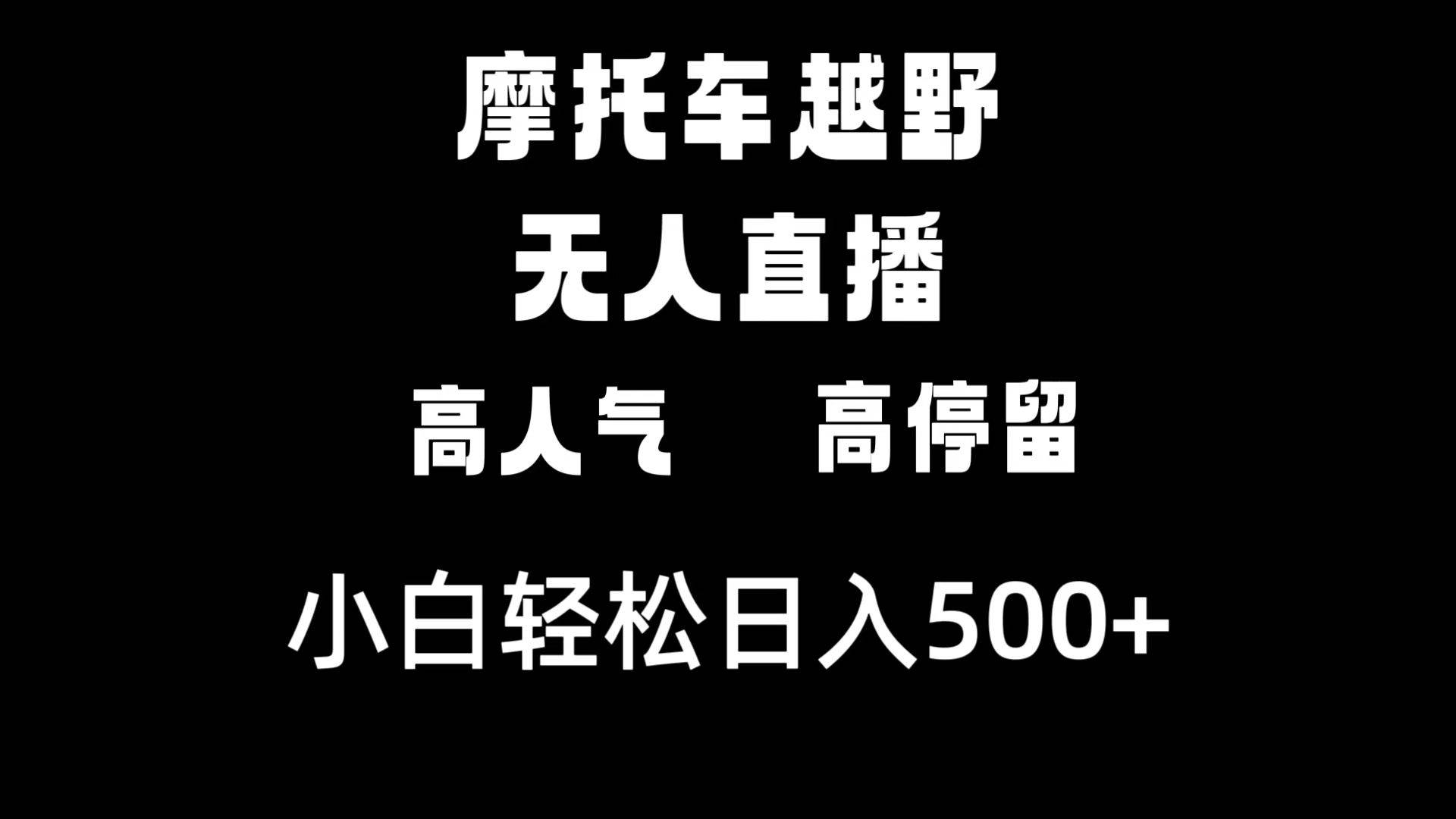 摩托车越野无人直播，高人气高停留，下白轻松日入500+-天天有课网
