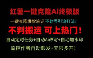 小红薯一键克隆Ai终极版！独家自热流爆款引流，可矩阵不封号玩法！-天天有课网