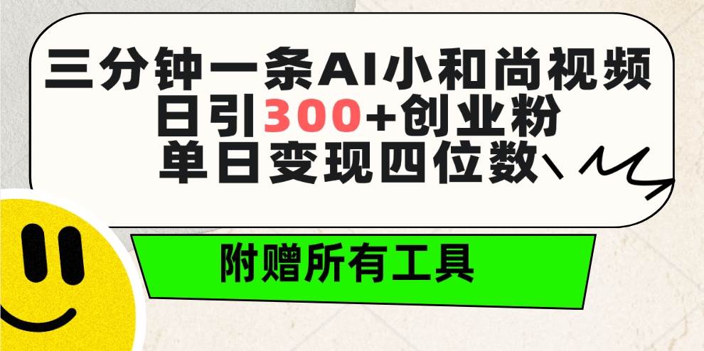 三分钟一条AI小和尚视频 ，日引300+创业粉。单日变现四位数 ，附赠全套工具-天天有课网