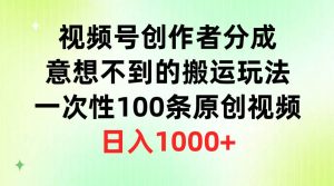 视频号创作者分成，意想不到的搬运玩法，一次性100条原创视频，日入1000+-天天有课网
