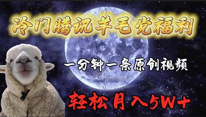 冷门腾讯羊毛党福利，1分钟中一条原创视频，轻松月入50000+-天天有课网