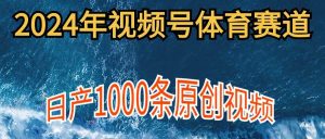 2024年体育赛道视频号，新手轻松操作， 日产1000条原创视频,多账号多撸分成-天天有课网