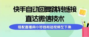 快手自动回复跳转链接，直达微信技术，搭配直播间小铃铛和短视频左下角-天天有课网