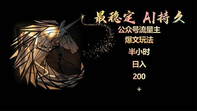 最稳定版公众号流量主AI持久爆文玩法 小白轻松掌握 2个月实测半小时日入200-天天有课网
