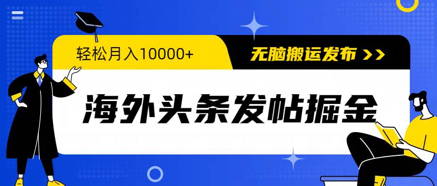 海外头条发帖掘金，轻松月入10000+，无脑搬运发布，新手小白无门槛-天天有课网
