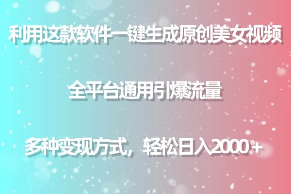 利用这款软件一键生成原创美女视频 全平台通用引爆流量 多种变现日入2000＋-天天有课网