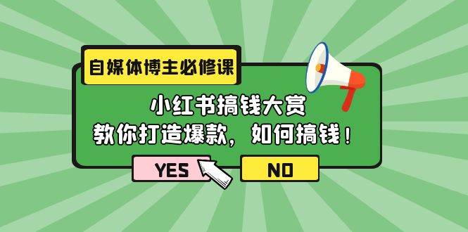 自媒体博主必修课：小红书搞钱大赏，教你打造爆款，如何搞钱（11节课）-天天有课网