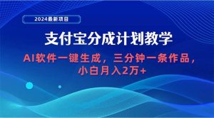 2024最新项目，支付宝分成计划 AI软件一键生成，三分钟一条作品，小白月…-天天有课网