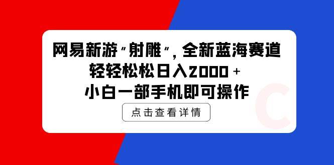 网易新游 射雕 全新蓝海赛道，轻松日入2000＋小白一部手机即可操作-天天有课网