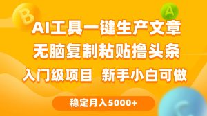利用AI工具无脑复制粘贴撸头条收益 每天2小时 稳定月入5000+互联网入门…-天天有课网
