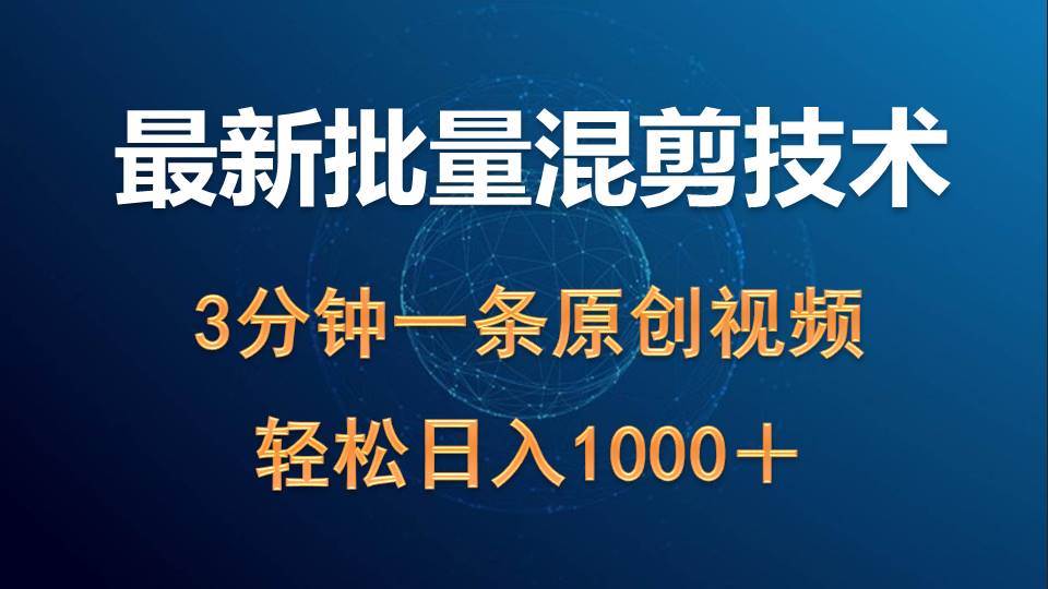 最新批量混剪技术撸收益热门领域玩法，3分钟一条原创视频，轻松日入1000＋-天天有课网